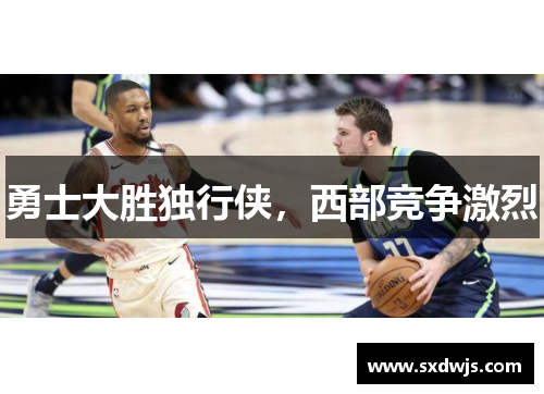 勇士大胜独行侠，西部竞争激烈